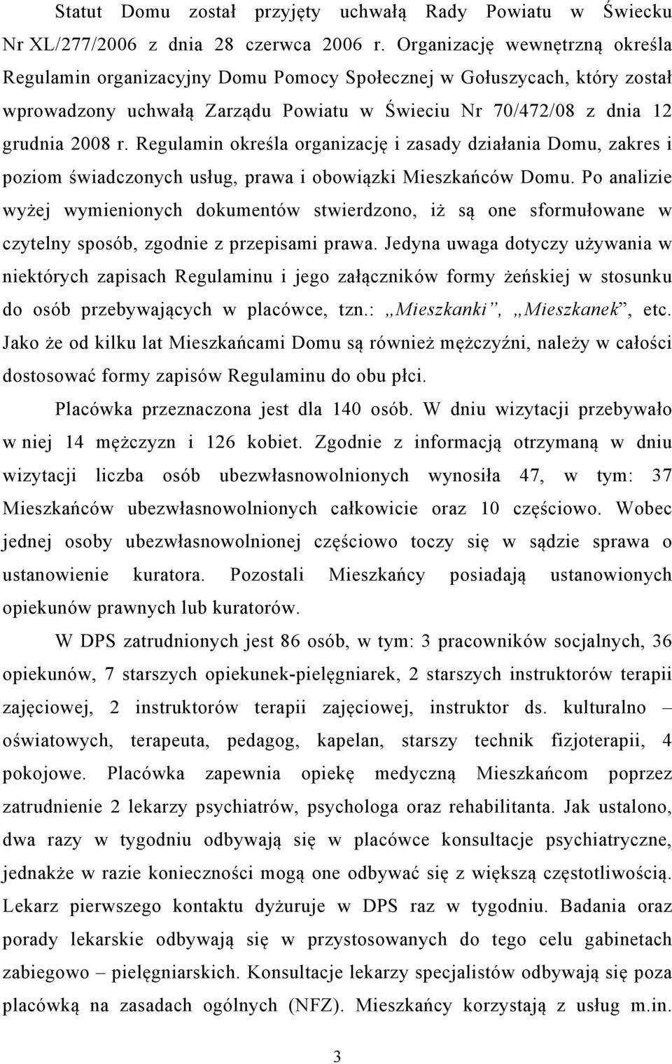 Regulamin określa organizację i zasady działania Domu, zakres i poziom świadczonych usług, prawa i obowiązki Mieszkańców Domu.