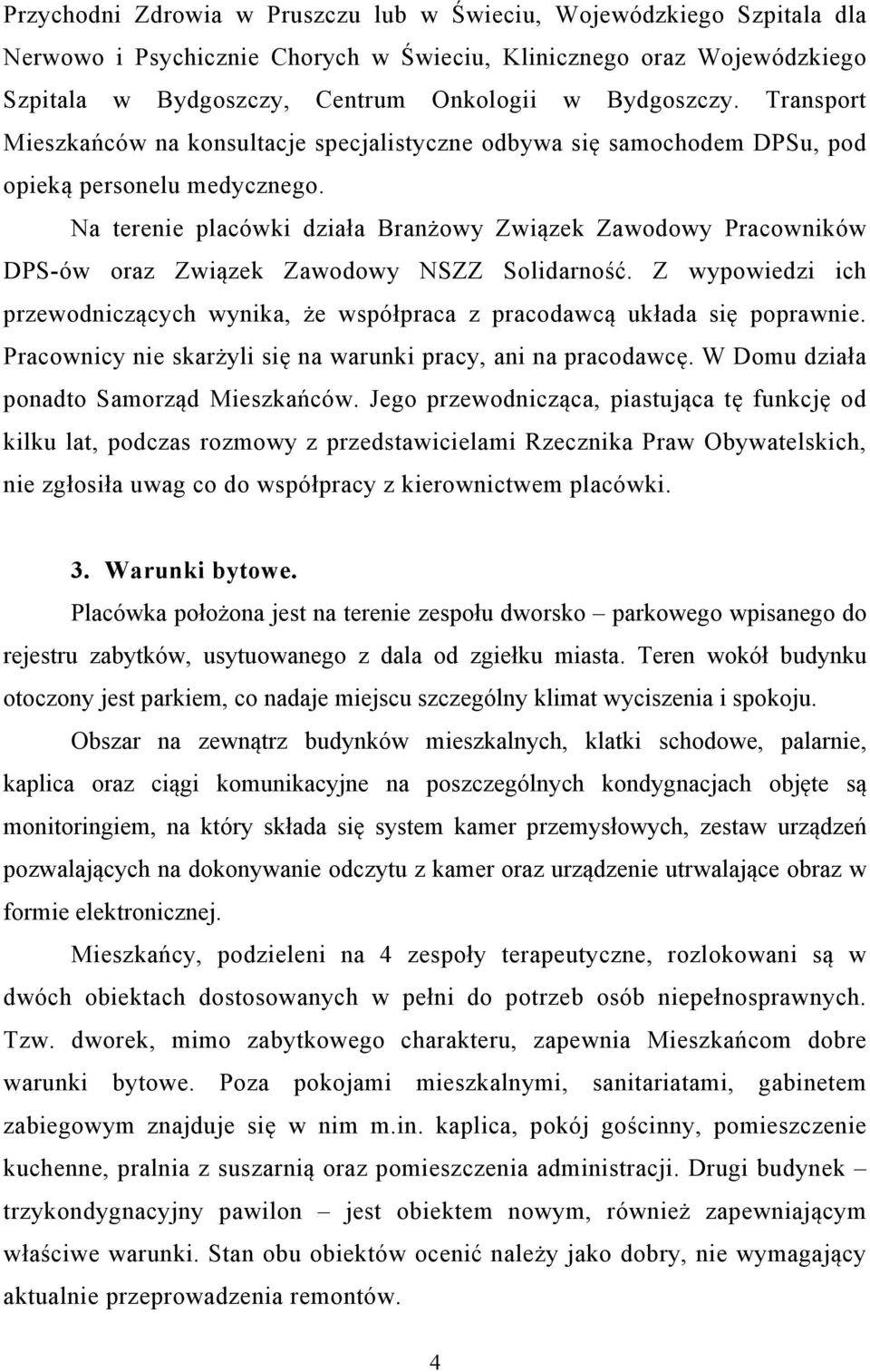 Na terenie placówki działa Branżowy Związek Zawodowy Pracowników DPS-ów oraz Związek Zawodowy NSZZ Solidarność.