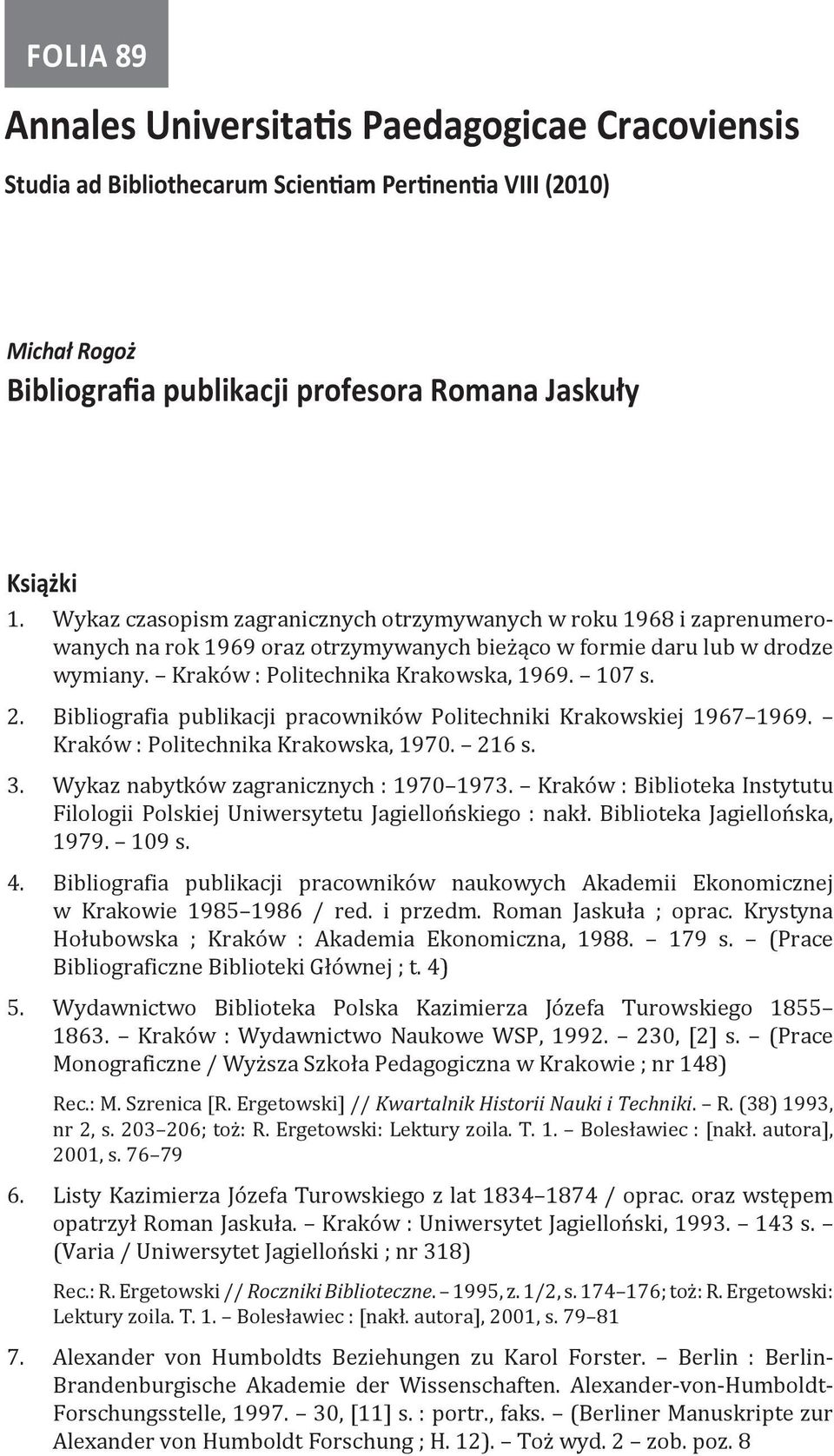 3. 4. 5. 6. 7. Bibliografia publikacji pracowników Politechniki Krakowskiej 1967 1969. Kraków : Politechnika Krakowska, 1970. 216 s. Wykaz nabytków zagranicznych : 1970 1973.