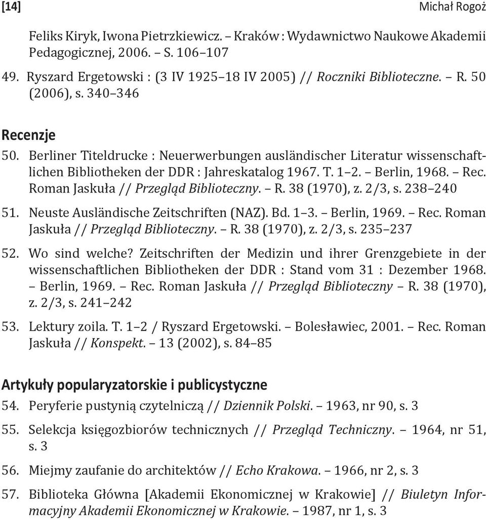 R. 38 (1970), z. 2/3, s. 238 240 51. Neuste Ausländische Zeitschriften (NAZ). Bd. 1 3. Berlin, 1969. Rec. Roman Jaskuła // Przegląd Biblioteczny. R. 38 (1970), z. 2/3, s. 235 237 52. Wo sind welche?