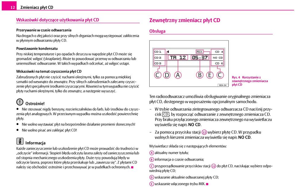 Może to powodować przerwy w odtwarzaniu lub uniemożliwić odtwarzanie. W takich wypadkach odczekać, aż wilgoć ustąpi.