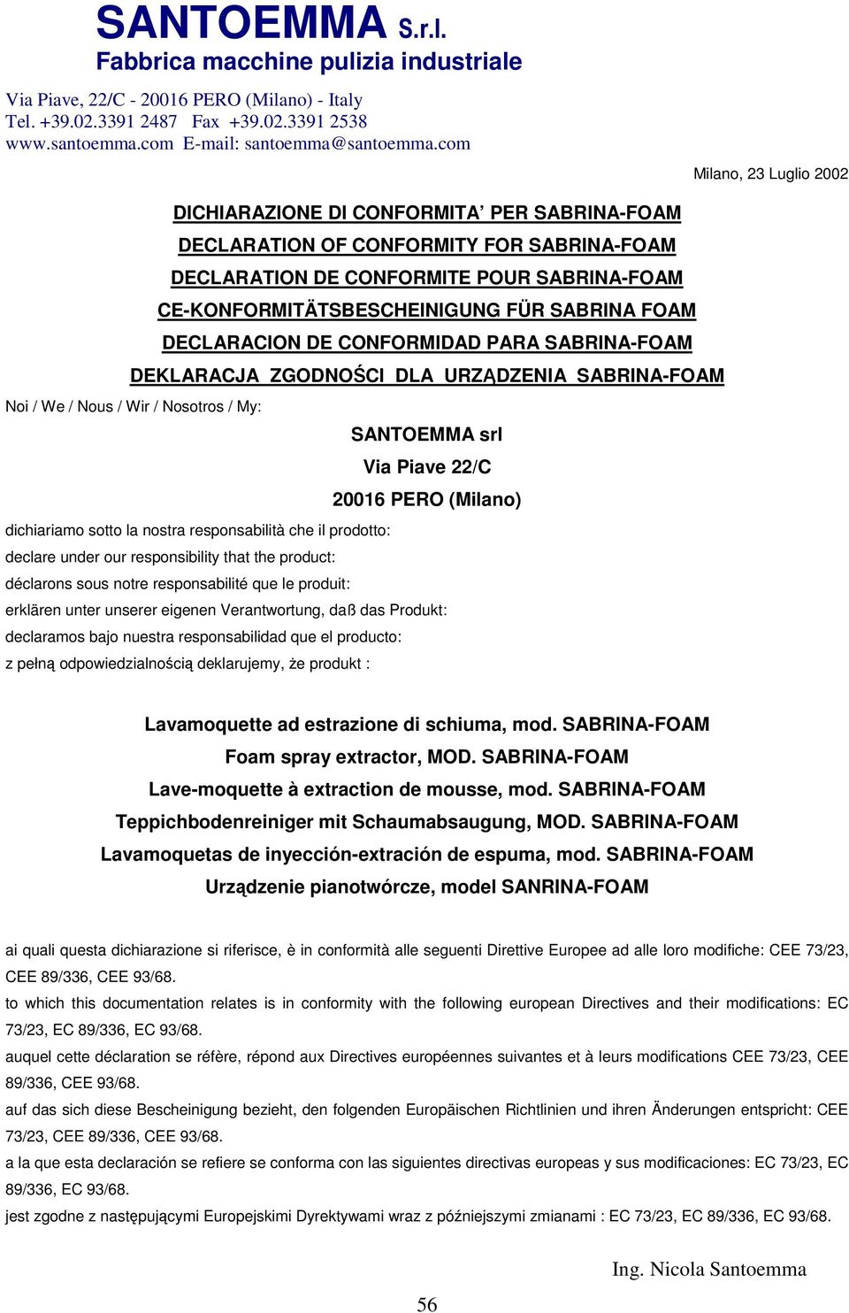 FOAM DECLARACION DE CONFORMIDAD PARA SABRINA-FOAM DEKLARACJA ZGODNOŚCI DLA URZĄDZENIA SABRINA-FOAM Noi / We / Nous / Wir / Nosotros / My: SANTOEMMA srl Via Piave 22/C 20016 PERO (Milano) dichiariamo