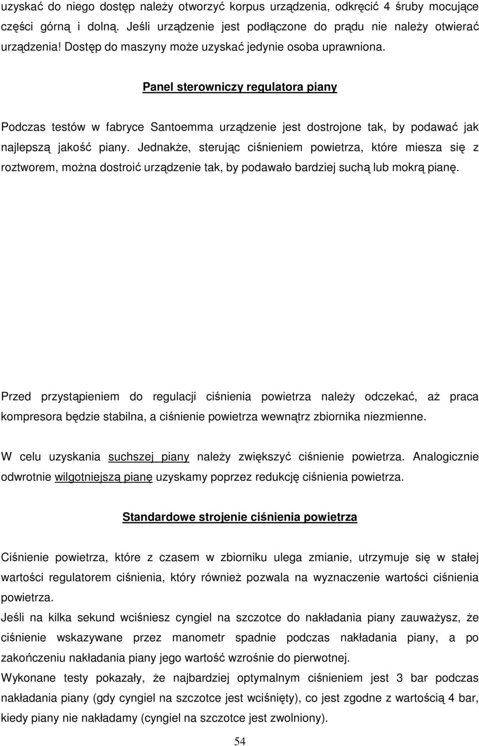 JednakŜe, sterując ciśnieniem powietrza, które miesza się z roztworem, moŝna dostroić urządzenie tak, by podawało bardziej suchą lub mokrą pianę.