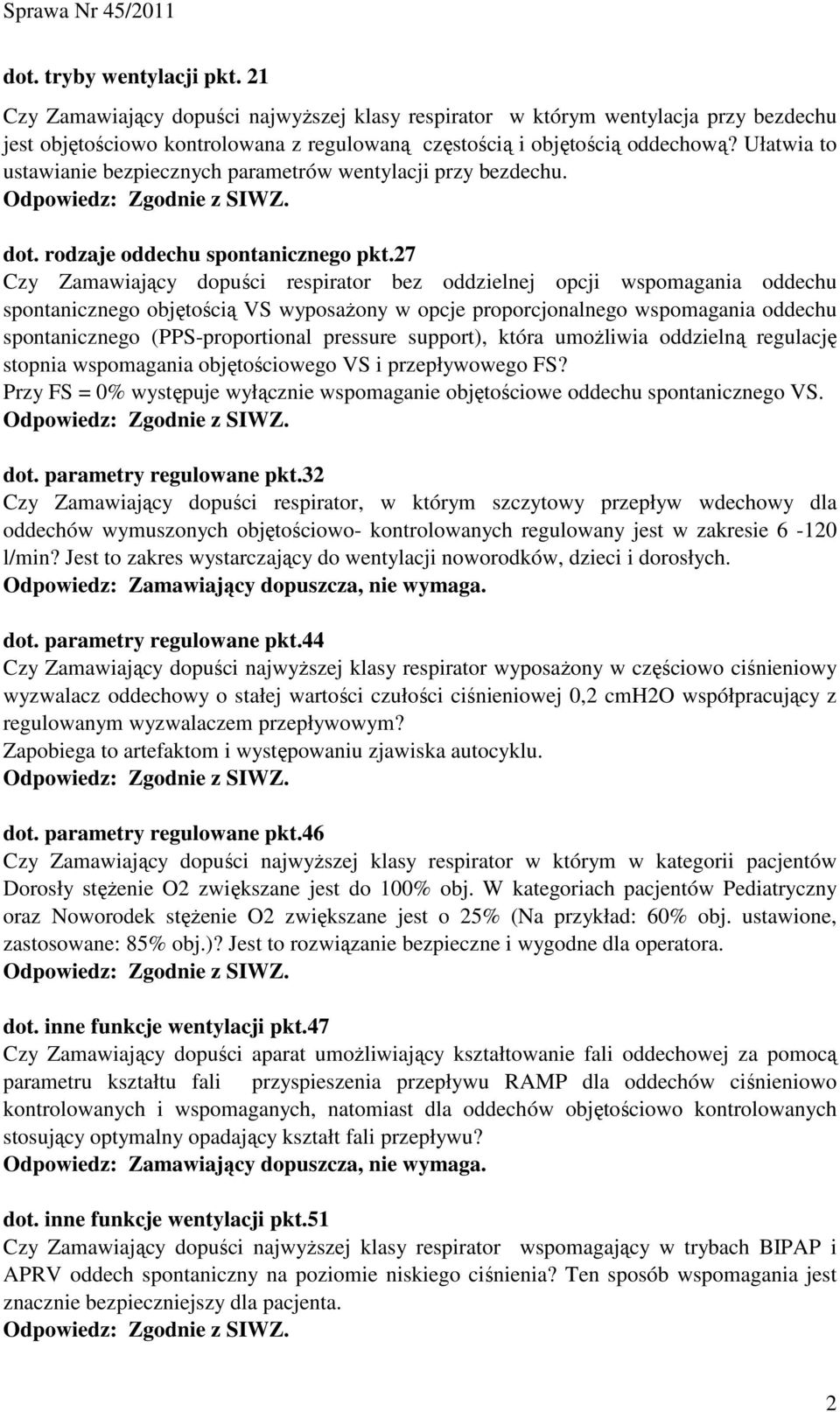 27 Czy Zamawiający dopuści respirator bez oddzielnej opcji wspomagania oddechu spontanicznego objętością VS wyposaŝony w opcje proporcjonalnego wspomagania oddechu spontanicznego (PPS-proportional