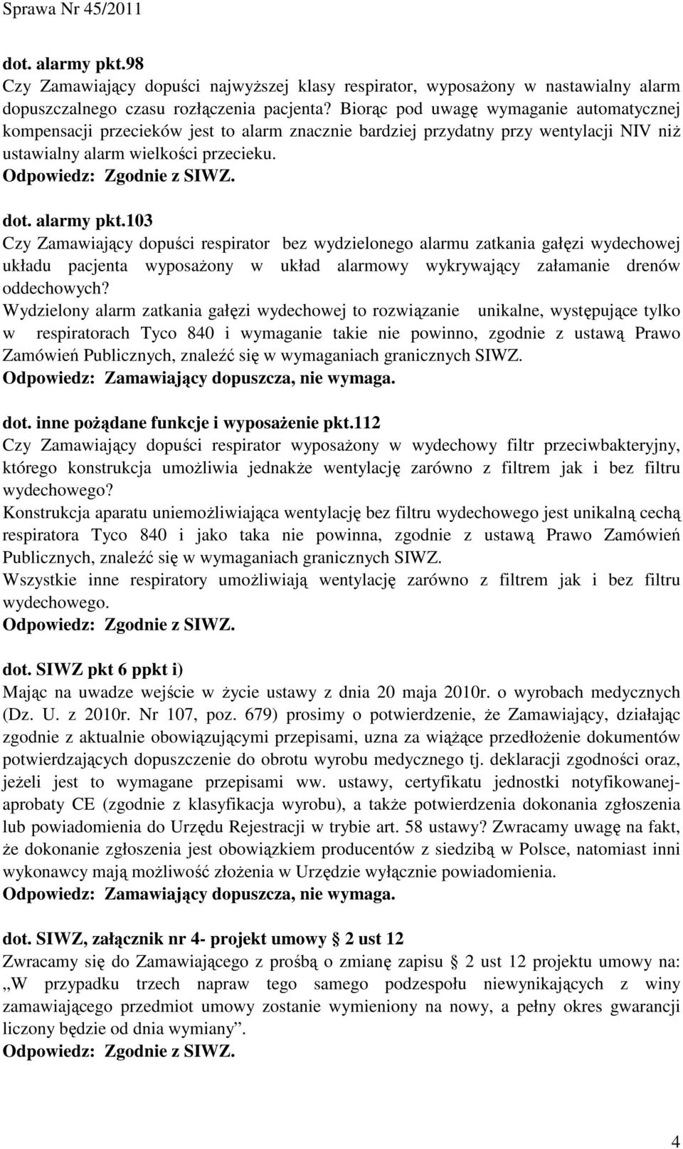 103 Czy Zamawiający dopuści respirator bez wydzielonego alarmu zatkania gałęzi wydechowej układu pacjenta wyposaŝony w układ alarmowy wykrywający załamanie drenów oddechowych?