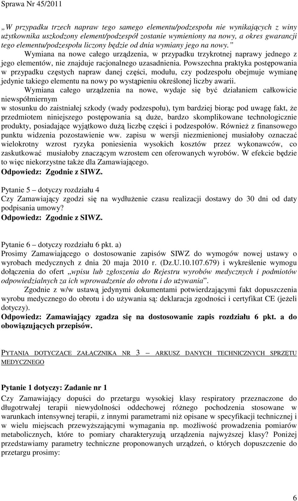 Powszechna praktyka postępowania w przypadku częstych napraw danej części, modułu, czy podzespołu obejmuje wymianę jedynie takiego elementu na nowy po wystąpieniu określonej liczby awarii.