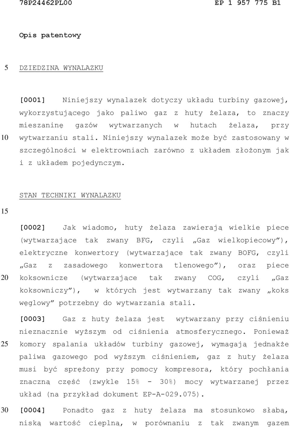 STAN TECHNIKI WYNALAZKU 1 [0002] Jak wiadomo, huty żelaza zawierają wielkie piece (wytwarzające tak zwany BFG, czyli Gaz wielkopiecowy ), elektryczne konwertory (wytwarzające tak zwany BOFG, czyli