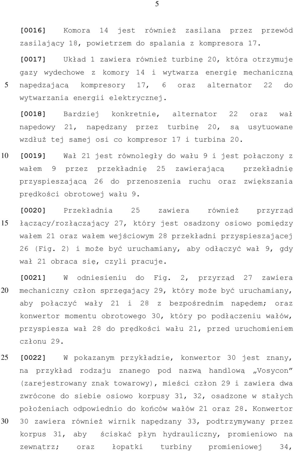 [0018] Bardziej konkretnie, alternator 22 oraz wał napędowy 21, napędzany przez turbinę, są usytuowane wzdłuż tej samej osi co kompresor 17 i turbina.