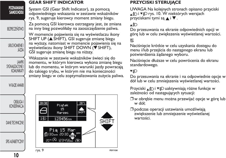 W momencie pojawienia się na wyświetlaczu ikony SHIFT UP ( SHIFT), GSI sugeruje zmianę biegu na wyższy, natomiast w momencie pojawienia się na wyświetlaczu ikony SHIFT DOWN ( SHIFT), GSI sugeruje
