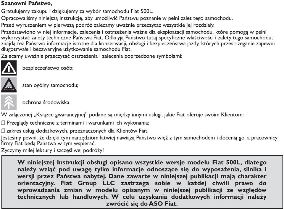 Przedstawiono w niej informacje, zalecenia i ostrzeżenia ważne dla eksploatacji samochodu, które pomogą w pełni wykorzystać zalety techniczne Państwa Fiat.