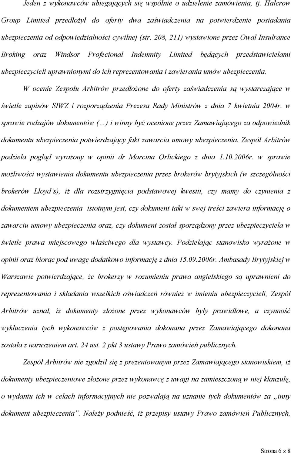 208, 211) wystawione przez Owal Insulrance Broking oraz Windsor Profecional Indemnity Limited będących przedstawicielami ubezpieczycieli uprawnionymi do ich reprezentowania i zawierania umów