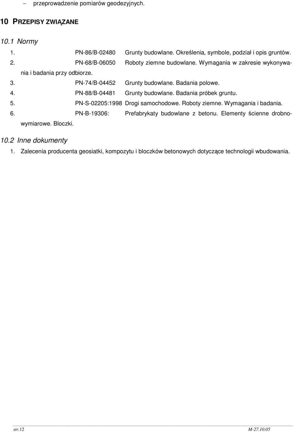 PN-88/B-04481 Grunty budowlane. Badania próbek gruntu. 5. PN-S-02205:1998 Drogi samochodowe. Roboty ziemne. Wymagania i badania. 6.