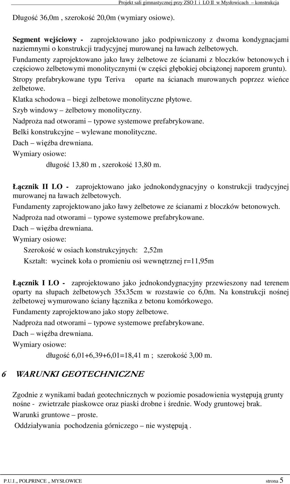 ławach żelbetowych. Fundamenty zaprojektowano jako ławy żelbetowe ze ścianami z bloczków betonowych i częściowo żelbetowymi monolitycznymi (w części głębokiej obciążonej naporem gruntu).