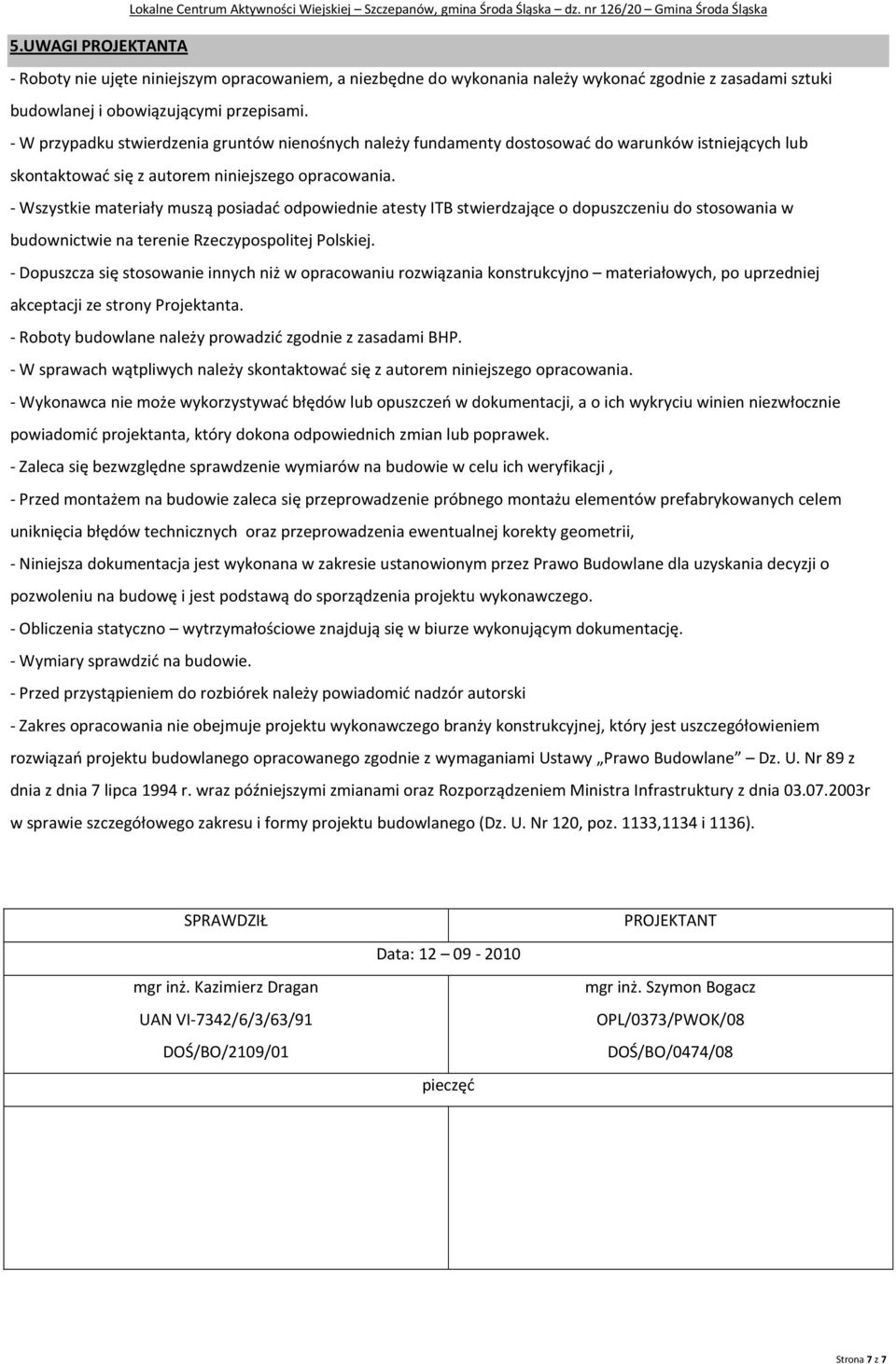 - Wszystkie materiały muszą posiadać odpowiednie atesty ITB stwierdzające o dopuszczeniu do stosowania w budownictwie na terenie Rzeczypospolitej Polskiej.