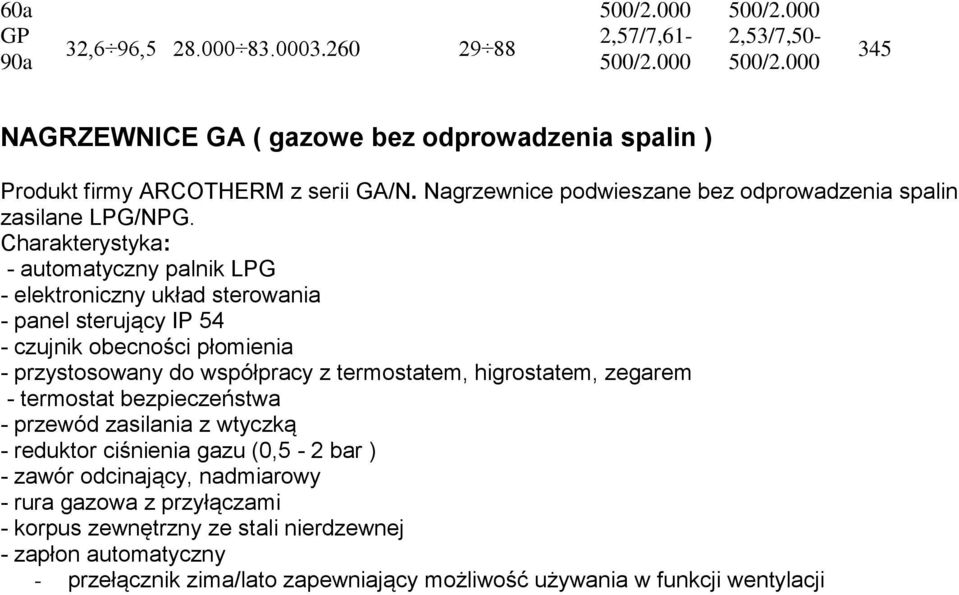 Charakterystyka: - automatyczny palnik LPG - elektroniczny układ sterowania - panel sterujący IP 54 - czujnik obecności płomienia - przystosowany do współpracy z termostatem, higrostatem,