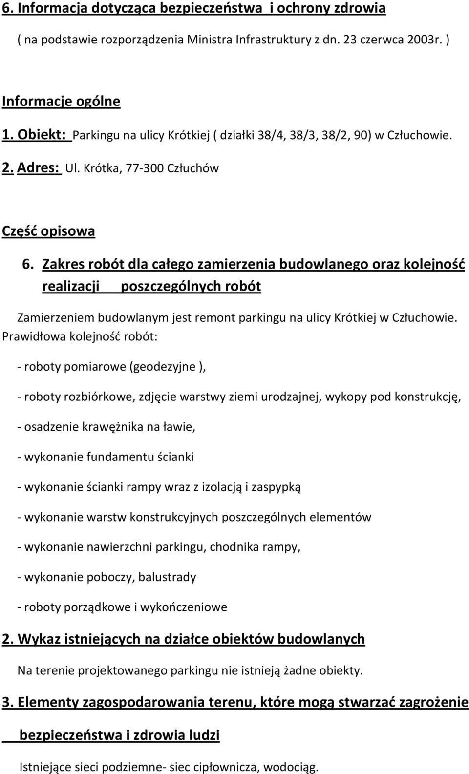 Zakres robót dla całego zamierzenia budowlanego oraz kolejność realizacji poszczególnych robót Zamierzeniem budowlanym jest remont parkingu na ulicy Krótkiej w Człuchowie.