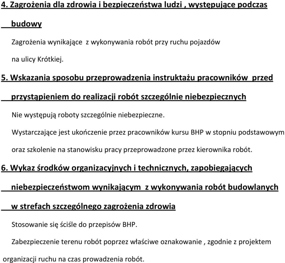 Wystarczające jest ukończenie przez pracowników kursu BHP w stopniu podstawowym oraz szkolenie na stanowisku pracy przeprowadzone przez kierownika robót. 6.