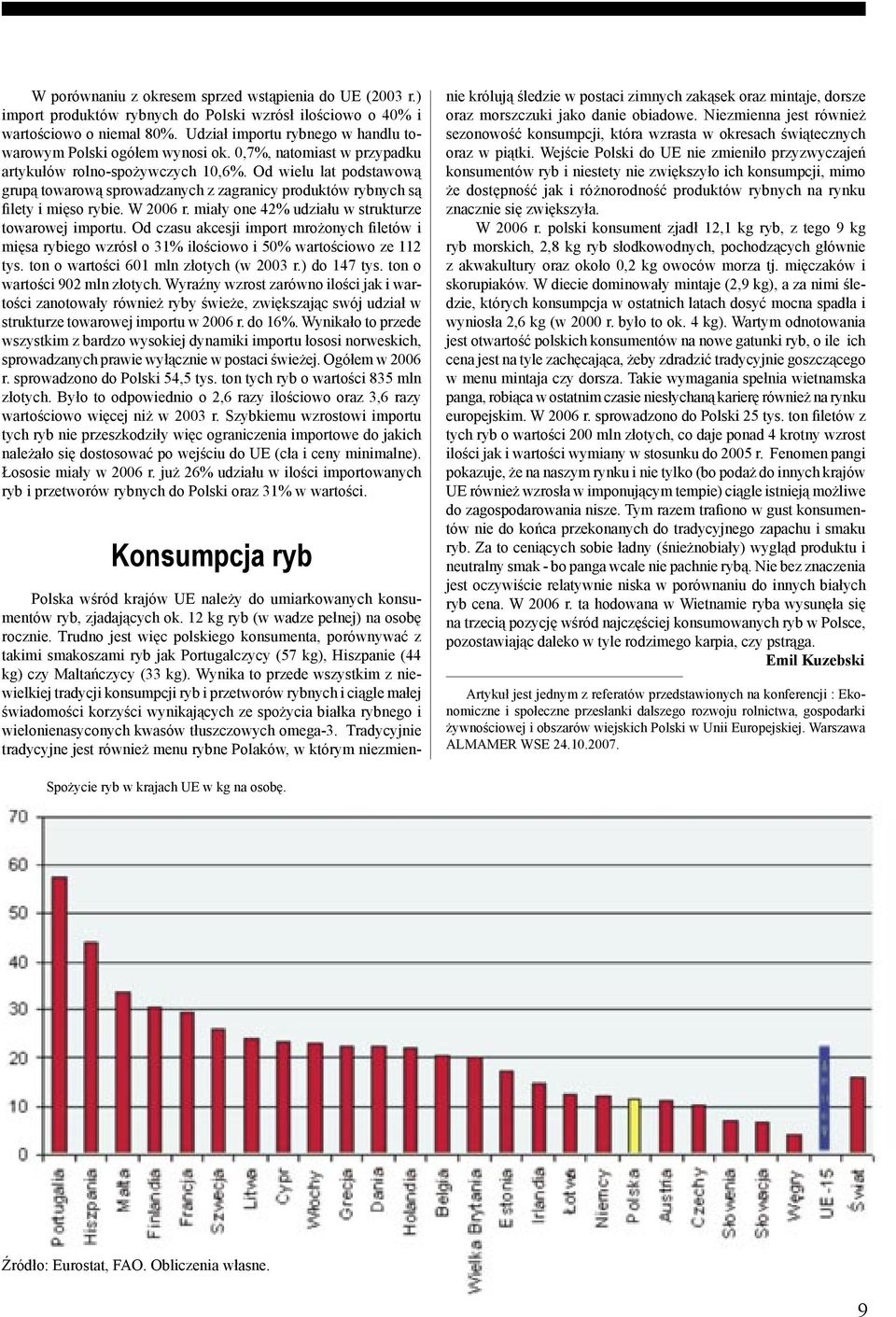 Od wielu lat podstawową grupą towarową sprowadzanych z zagranicy produktów rybnych są filety i mięso rybie. W 2006 r. miały one 42% udziału w strukturze towarowej importu.