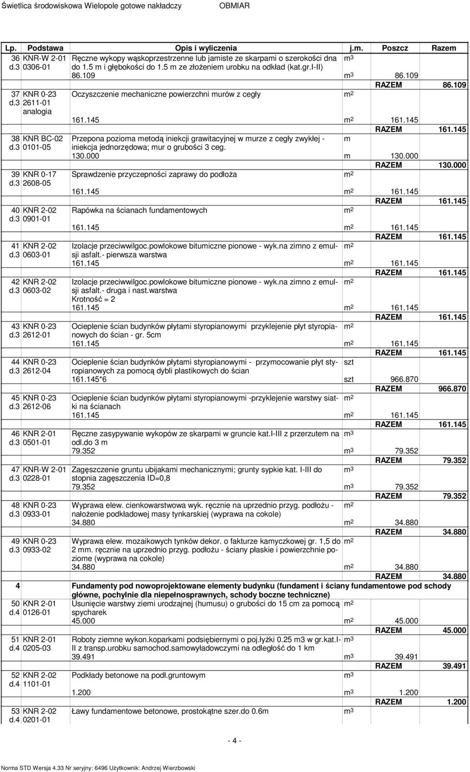 145 38 KNR BC-02 Przepona pozioa etodą iniekcji grawitacyjnej w urze z cegły zwykłej - d.3 0101-05 iniekcja jednorzędowa; ur o grubości 3 ceg. 130.000 130.000 RAZEM 130.