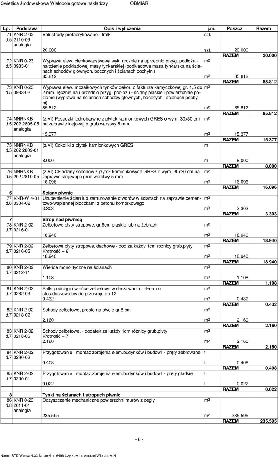 podłożu - nałożenie podkładowej asy tynkarskiej (podkładowa asa tynkarska na ścianach schodów głównych, bocznych i ścianach pochylni) 85.812 85.812 Wyprawa elew. ozaikowych tynków dekor.