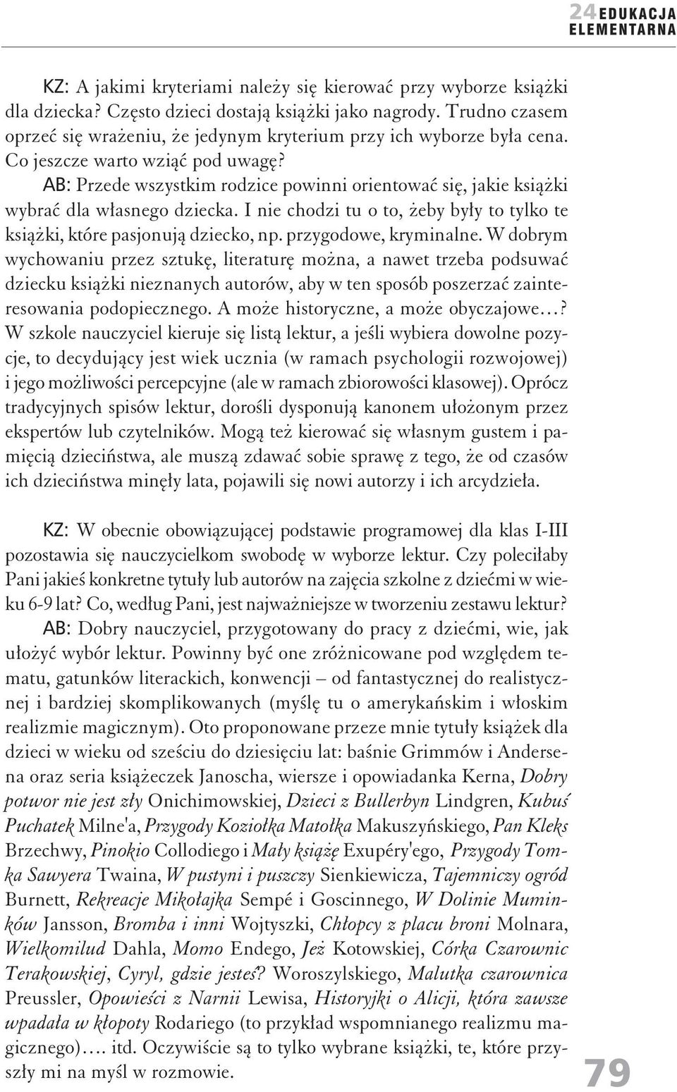 AB: Przede wszystkim rodzice powinni orientować się, jakie książki wybrać dla własnego dziecka. I nie chodzi tu o to, żeby były to tylko te książki, które pasjonują dziecko, np.