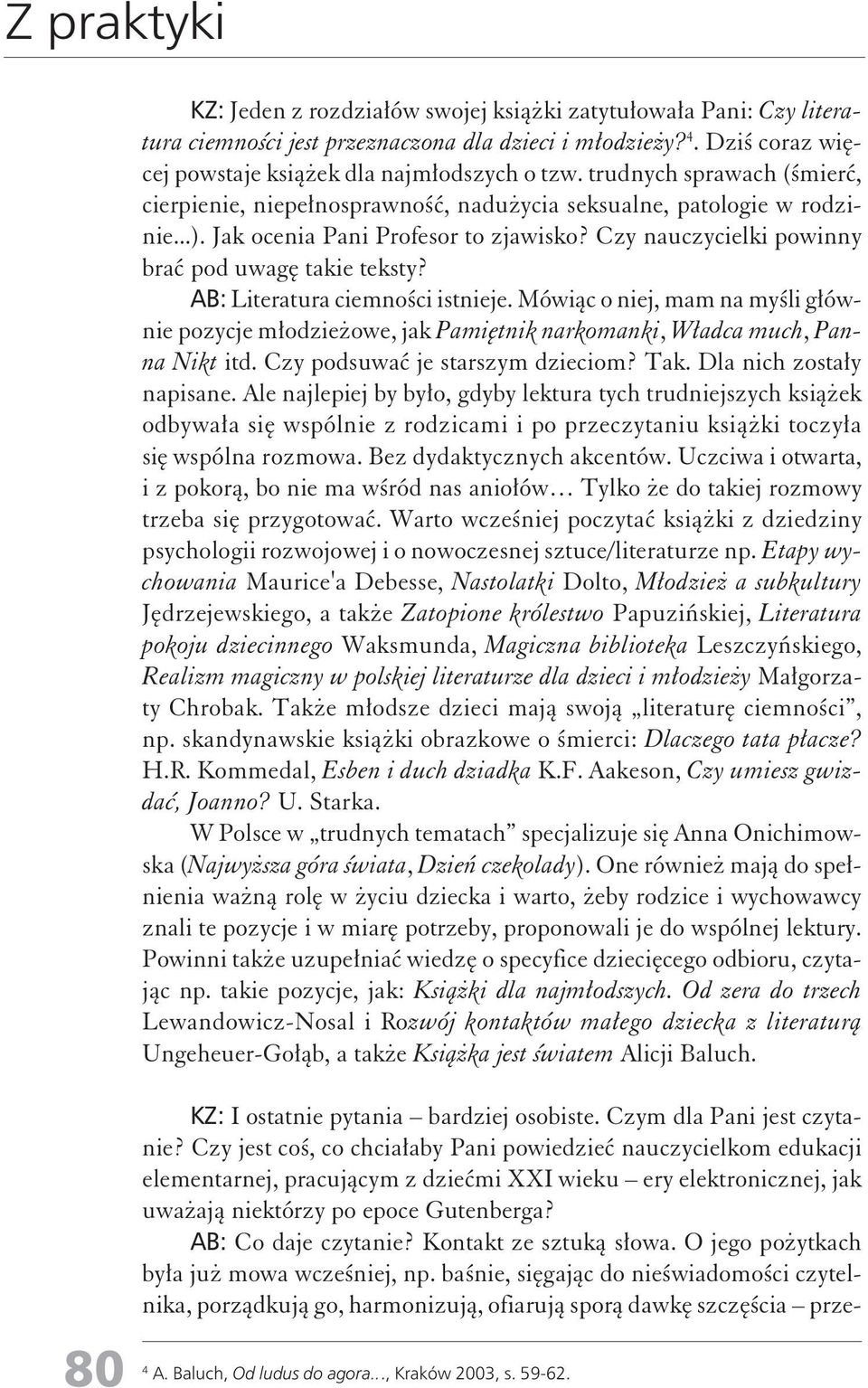 AB: Literatura ciemności istnieje. Mówiąc o niej, mam na myśli głównie pozycje młodzieżowe, jak Pamiętnik narkomanki, Władca much, Panna Nikt itd. Czy podsuwać je starszym dzieciom? Tak.