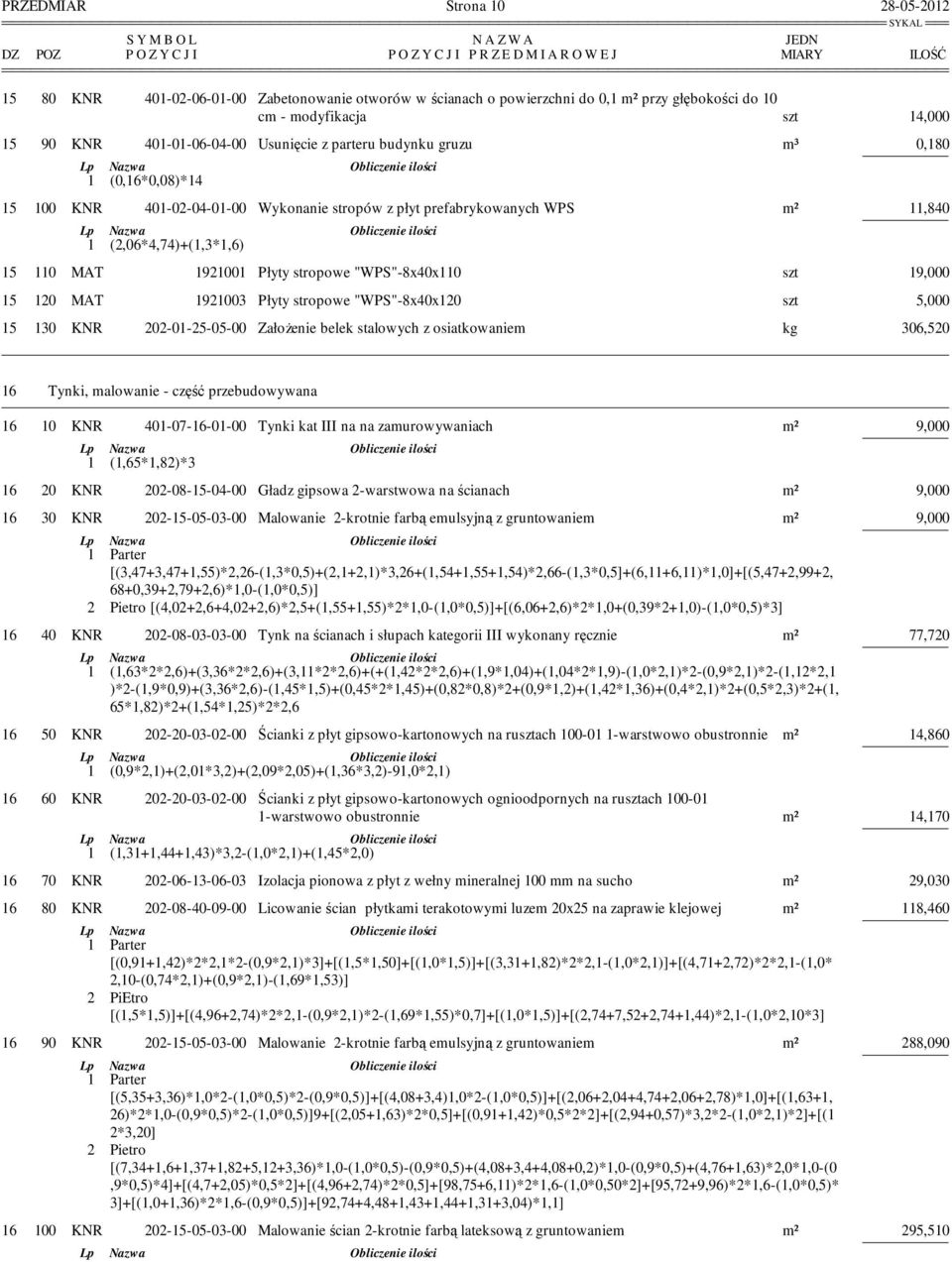 prefabrykowanych WPS m² 11,840 1 (2,06*4,74)+(1,3*1,6) 15 110 MAT 1921001 Płyty stropowe "WPS"-8x40x110 szt 19,000 15 120 MAT 1921003 Płyty stropowe "WPS"-8x40x120 szt 5,000 15 130 KNR