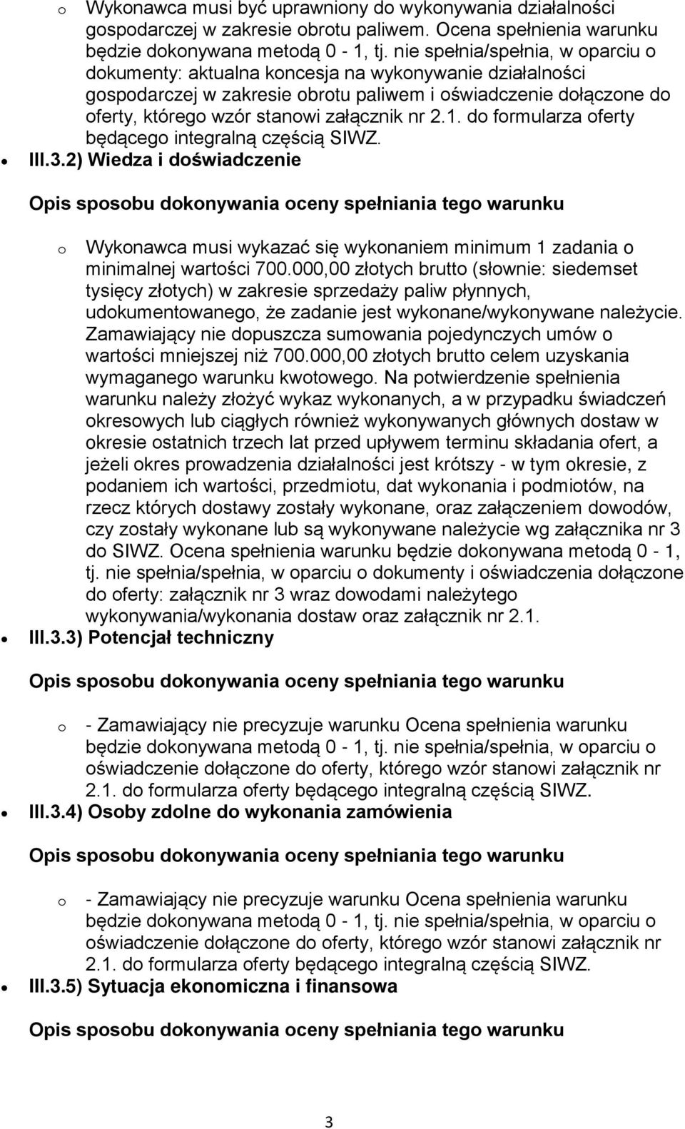 2.1. do formularza oferty będącego integralną częścią SIWZ. III.3.2) Wiedza i doświadczenie o Wykonawca musi wykazać się wykonaniem minimum 1 zadania o minimalnej wartości 700.