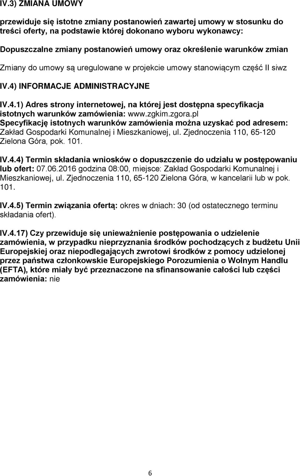 INFORMACJE ADMINISTRACYJNE IV.4.1) Adres strony internetowej, na której jest dostępna specyfikacja istotnych warunków zamówienia: www.zgkim.zgora.