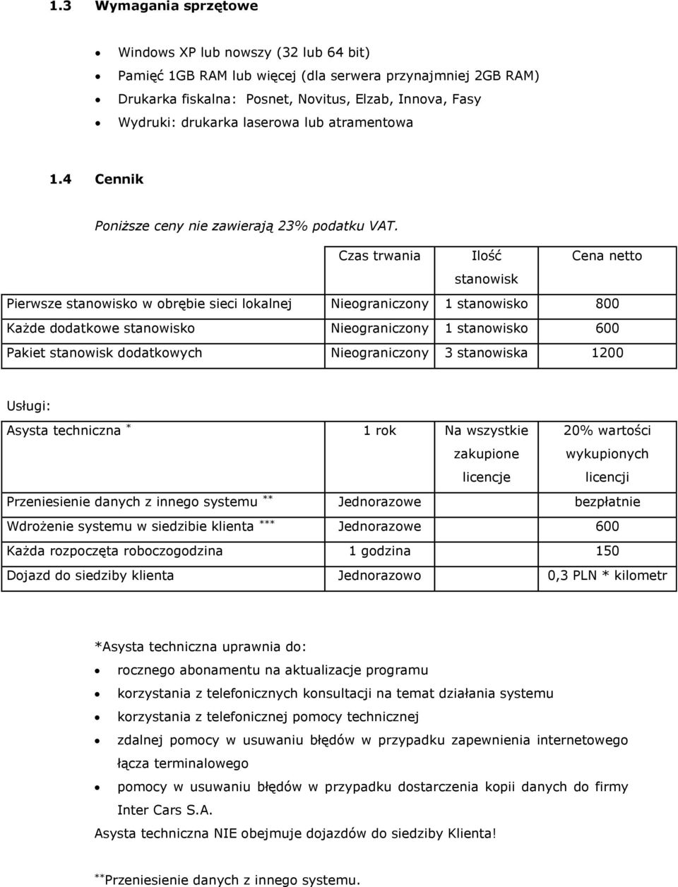 Czas trwania Ilość Cena netto stanowisk Pierwsze stanowisko w obrębie sieci lokalnej Nieograniczony 1 stanowisko 800 Każde dodatkowe stanowisko Nieograniczony 1 stanowisko 600 Pakiet stanowisk