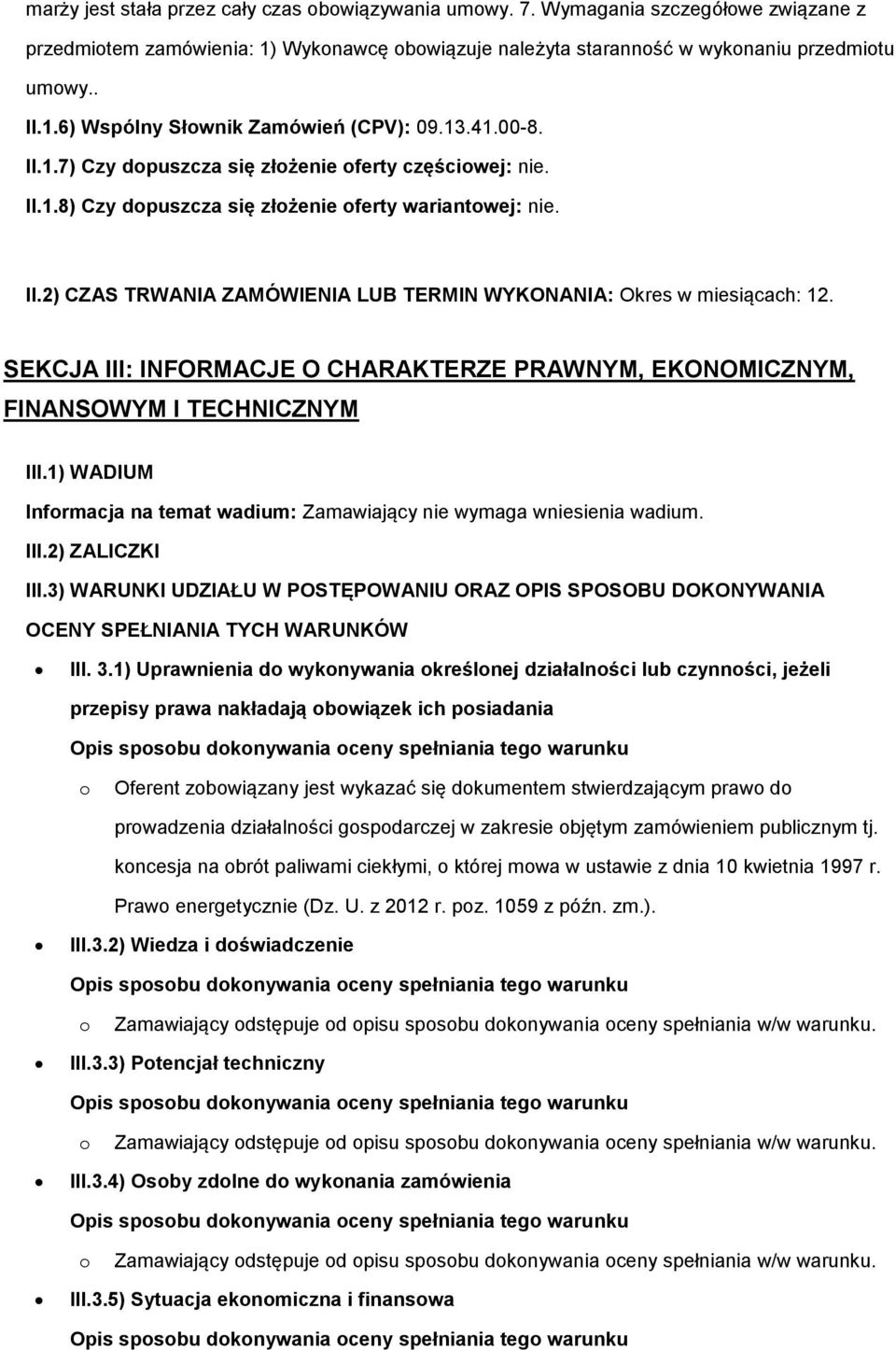 SEKCJA III: INFORMACJE O CHARAKTERZE PRAWNYM, EKONOMICZNYM, FINANSOWYM I TECHNICZNYM III.1) WADIUM Infrmacja na temat wadium: Zamawiający nie wymaga wniesienia wadium. III.2) ZALICZKI III.