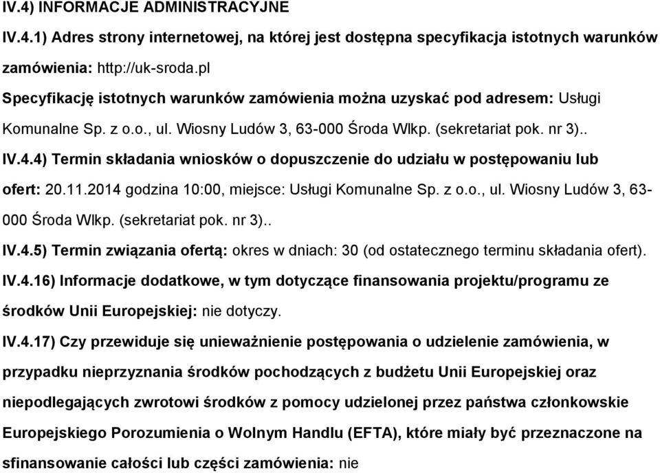 4) Termin składania wnisków dpuszczenie d udziału w pstępwaniu lub fert: 20.11.2014 gdzina 10:00, miejsce: Usługi Kmunalne Sp. z.., ul. Wisny Ludów 3, 63-000 Śrda Wlkp. (sekretariat pk. nr 3).. IV.4.5) Termin związania fertą: kres w dniach: 30 (d stateczneg terminu składania fert).