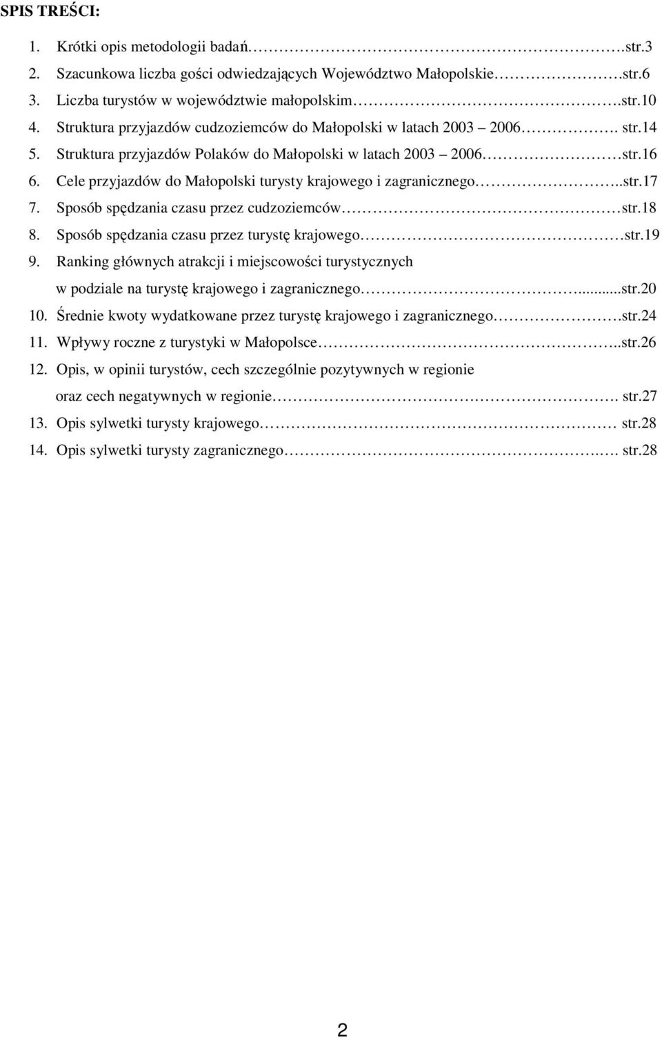 Cele przyjazdów do Małopolski turysty krajowego i zagranicznego..str.17 7. Sposób spędzania czasu przez cudzoziemców str.18 8. Sposób spędzania czasu przez turystę krajowego str.19 9.
