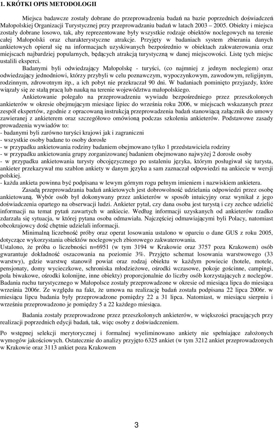 Przyjęty w badaniach system zbierania danych ankietowych opierał się na informacjach uzyskiwanych bezpośrednio w obiektach zakwaterowania oraz miejscach najbardziej popularnych, będących atrakcją