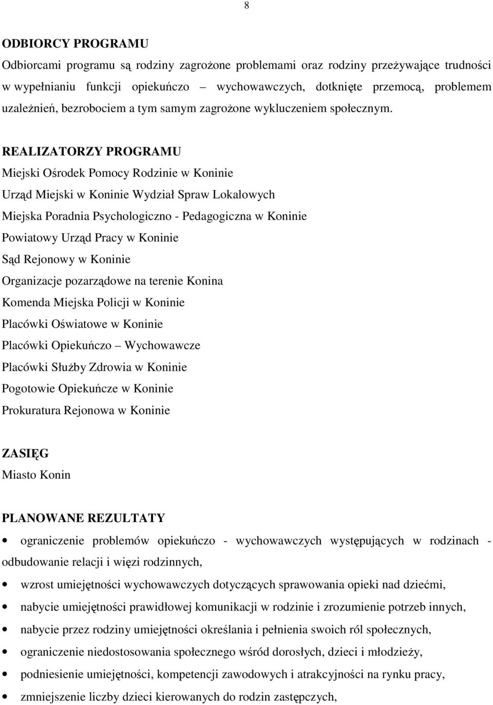 REALIZATORZY PROGRAMU Miejski Ośrodek Pomocy Rodzinie Urząd Miejski Wydział Spraw Lokalowych Miejska Poradnia Psychologiczno - Pedagogiczna Powiatowy Urząd Pracy Sąd Rejonowy Organizacje pozarządowe