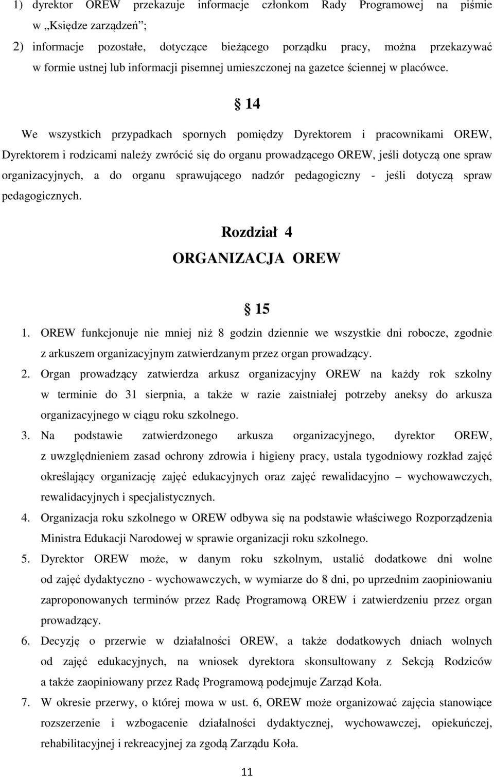 14 We wszystkich przypadkach spornych pomiędzy Dyrektorem i pracownikami OREW, Dyrektorem i rodzicami należy zwrócić się do organu prowadzącego OREW, jeśli dotyczą one spraw organizacyjnych, a do