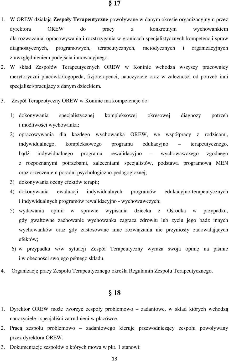 W skład Zespołów Terapeutycznych OREW w Koninie wchodzą wszyscy pracownicy merytoryczni placówki/logopeda, fizjoterapeuci, nauczyciele oraz w zależności od potrzeb inni specjaliści/pracujący z danym