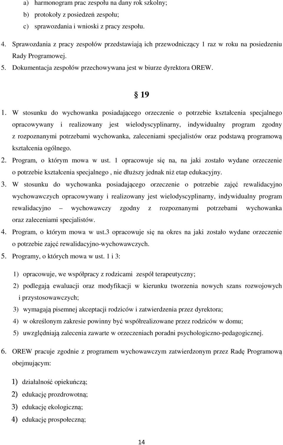 W stosunku do wychowanka posiadającego orzeczenie o potrzebie kształcenia specjalnego opracowywany i realizowany jest wielodyscyplinarny, indywidualny program zgodny z rozpoznanymi potrzebami