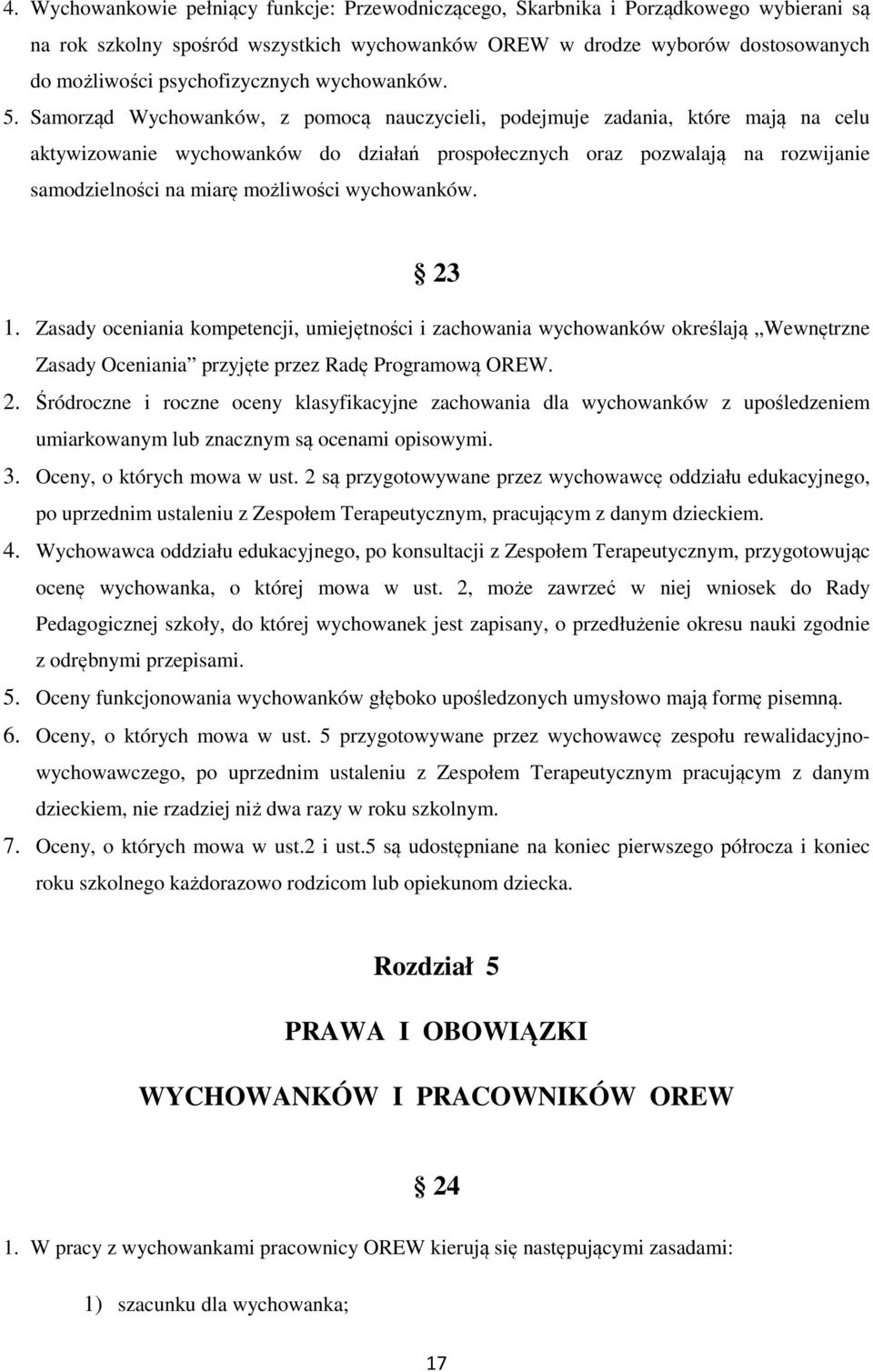 Samorząd Wychowanków, z pomocą nauczycieli, podejmuje zadania, które mają na celu aktywizowanie wychowanków do działań prospołecznych oraz pozwalają na rozwijanie samodzielności na miarę możliwości