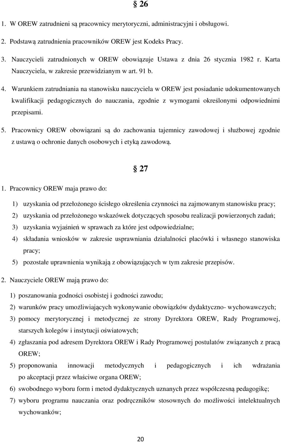 Warunkiem zatrudniania na stanowisku nauczyciela w OREW jest posiadanie udokumentowanych kwalifikacji pedagogicznych do nauczania, zgodnie z wymogami określonymi odpowiednimi przepisami. 5.