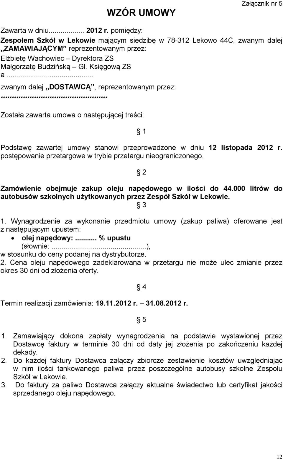 .. zwanym dalej DOSTAWCĄ, reprezentowanym przez:... Została zawarta umowa o następującej treści: 1 Podstawę zawartej umowy stanowi przeprowadzone w dniu 12 listopada 2012 r.