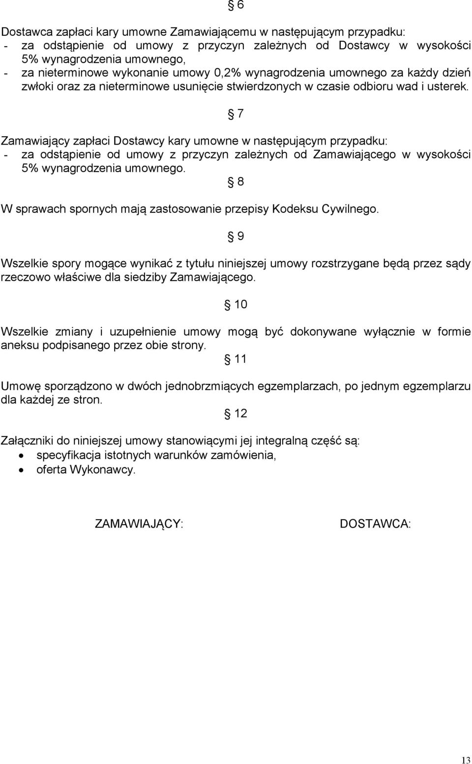 7 Zamawiający zapłaci Dostawcy kary umowne w następującym przypadku: - za odstąpienie od umowy z przyczyn zależnych od Zamawiającego w wysokości 5% wynagrodzenia umownego.