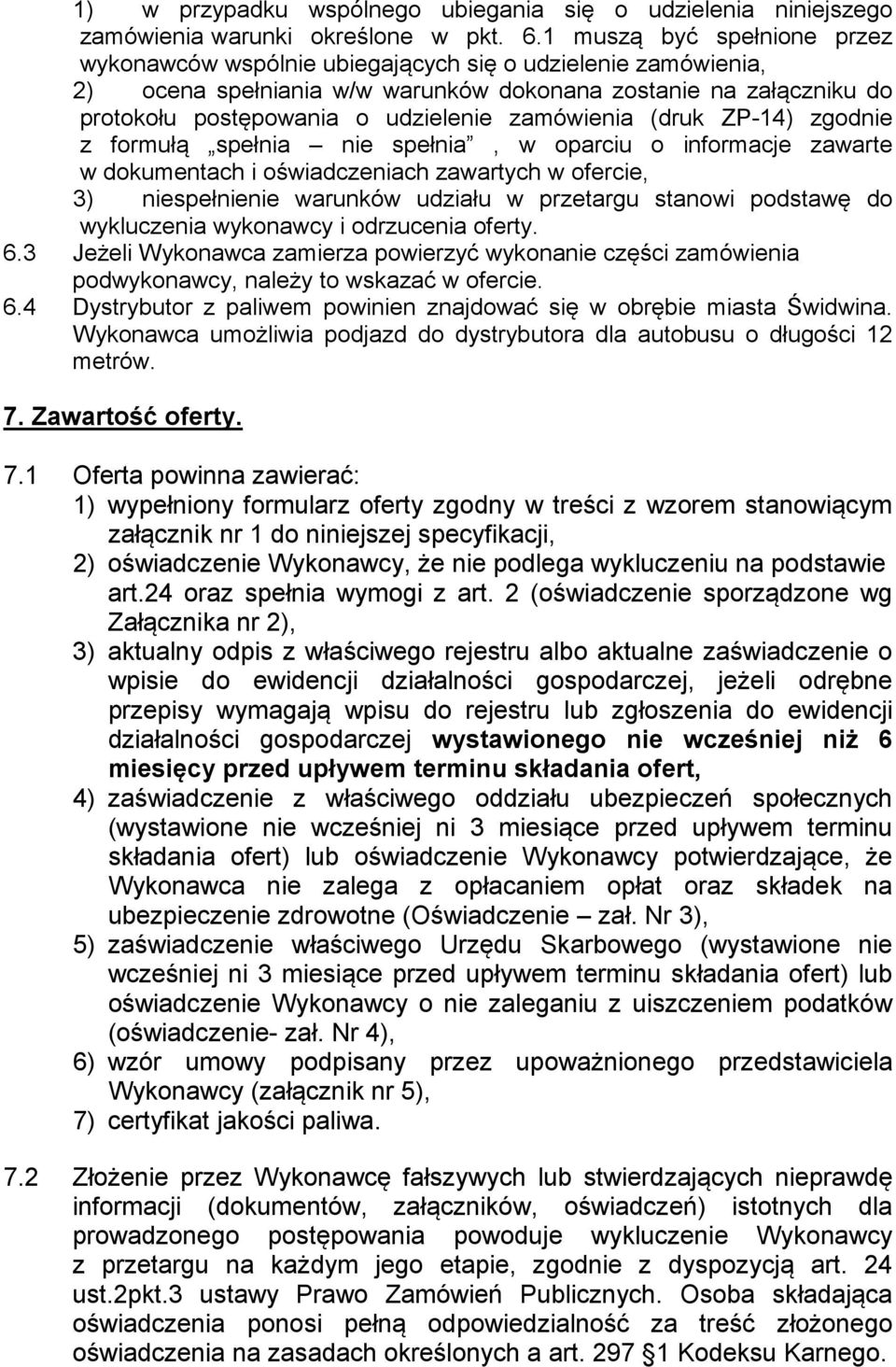 zamówienia (druk ZP-14) zgodnie z formułą spełnia nie spełnia, w oparciu o informacje zawarte w dokumentach i oświadczeniach zawartych w ofercie, 3) niespełnienie warunków udziału w przetargu stanowi