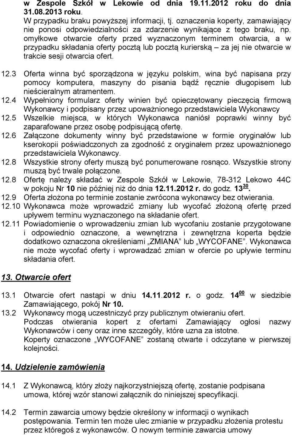 omyłkowe otwarcie oferty przed wyznaczonym terminem otwarcia, a w przypadku składania oferty pocztą lub pocztą kurierską za jej nie otwarcie w trakcie sesji otwarcia ofert. 12.