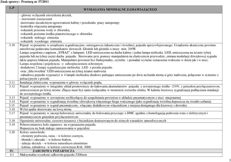 10 Pojazd wyposażony w urządzenie sygnalizacyjno- ostrzegawcze (akustyczne i świetlne), pojazdu uprzywilejowanego. Urządzenie akustyczne powinno umożliwiać podawanie komunikatów słownych.