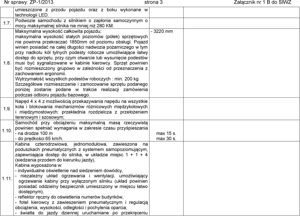 Maksymalna wysokość całkowita pojazdu; - 3220 mm maksymalna wysokość stałych poziomów (półek) sprzętowych nie powinna przekraczać 1850mm od poziomu obsługi.