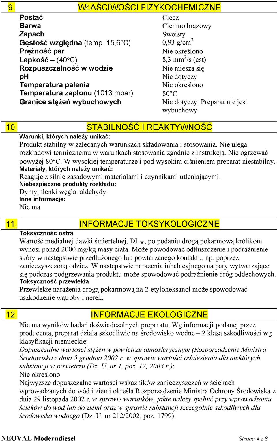 wybuchowych Nie dotyczy. Preparat nie jest wybuchowy 10. STABILNOŚĆ I REAKTYWNOŚĆ Warunki, których należy unikać: Produkt stabilny w zalecanych warunkach składowania i stosowania.