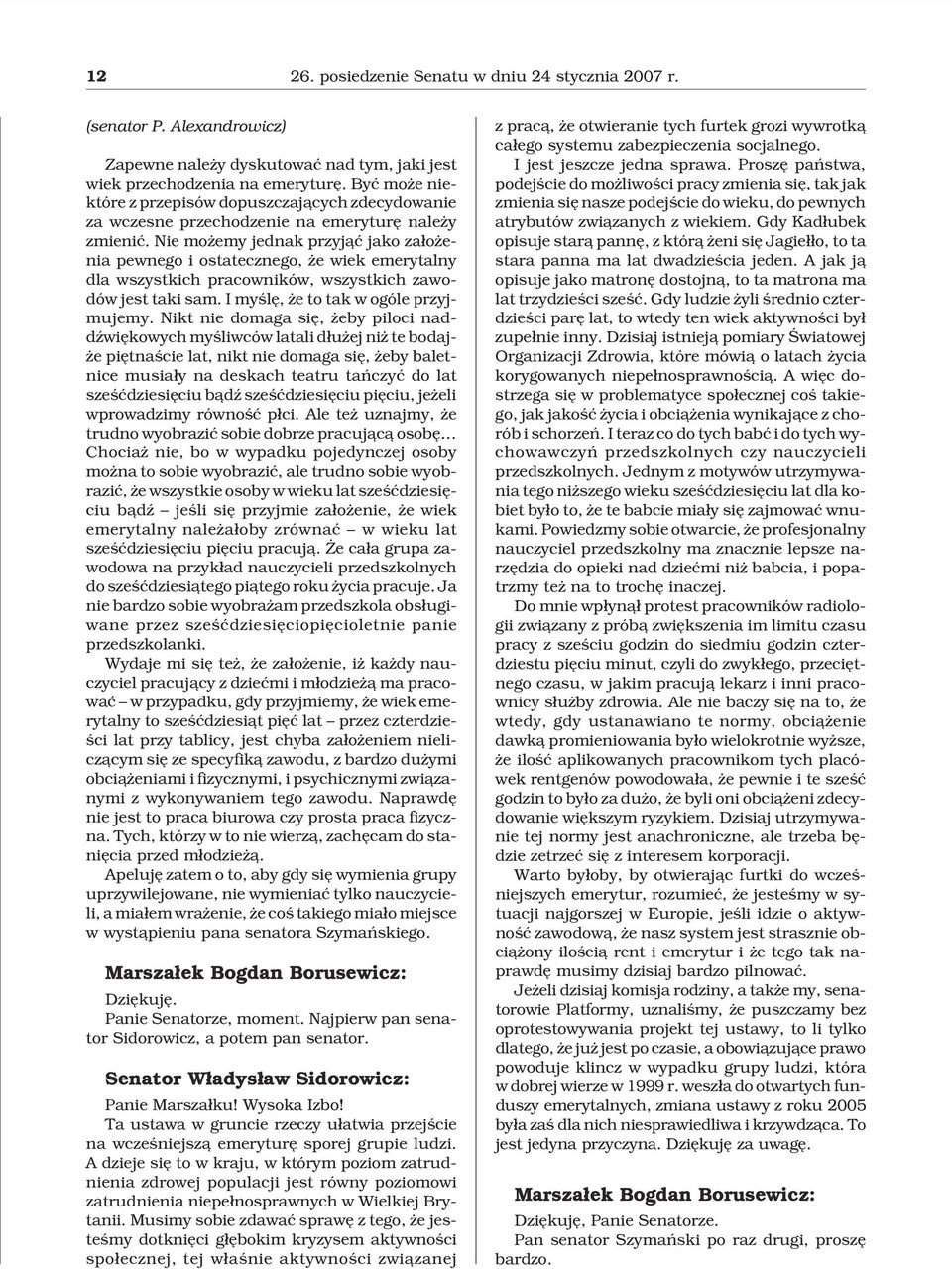 Nie mo emy jednak przyj¹æ jako za³o enia pewnego i ostatecznego, e wiek emerytalny dla wszystkich pracowników, wszystkich zawodów jest taki sam. I myœlê, e to tak w ogóle przyjmujemy.