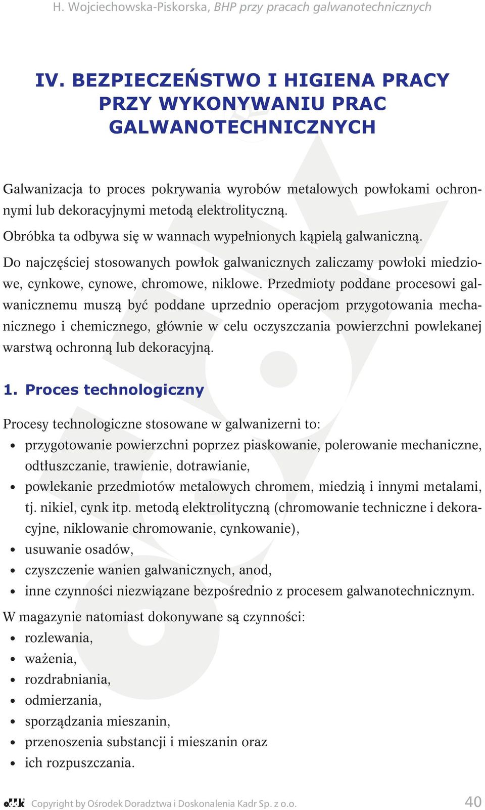 Przedmioty poddane procesowi galwanicznemu muszą być poddane uprzednio operacjom przygotowania mechanicznego i chemicznego, głównie w celu oczyszczania powierzchni powlekanej warstwą ochronną lub