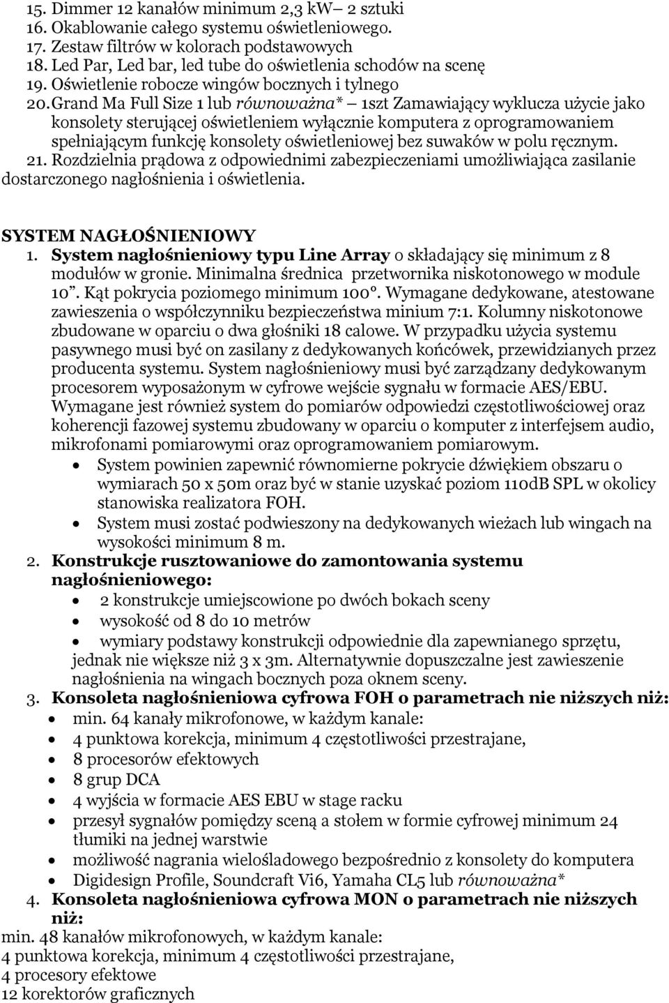 Grand Ma Full Size 1 lub równoważna* 1szt Zamawiający wyklucza użycie jako konsolety sterującej oświetleniem wyłącznie komputera z oprogramowaniem spełniającym funkcję konsolety oświetleniowej bez